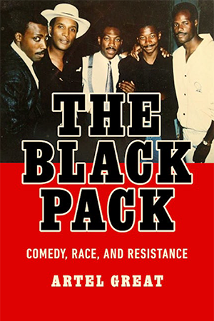 Book cover of "The Black Pack: Comedy, Race and Resistance" by Artel Great with a photo of Arsenio Hall, Paul Mooney, Robert Townsend, Eddie Murphy and Keenen Ivory Wayans